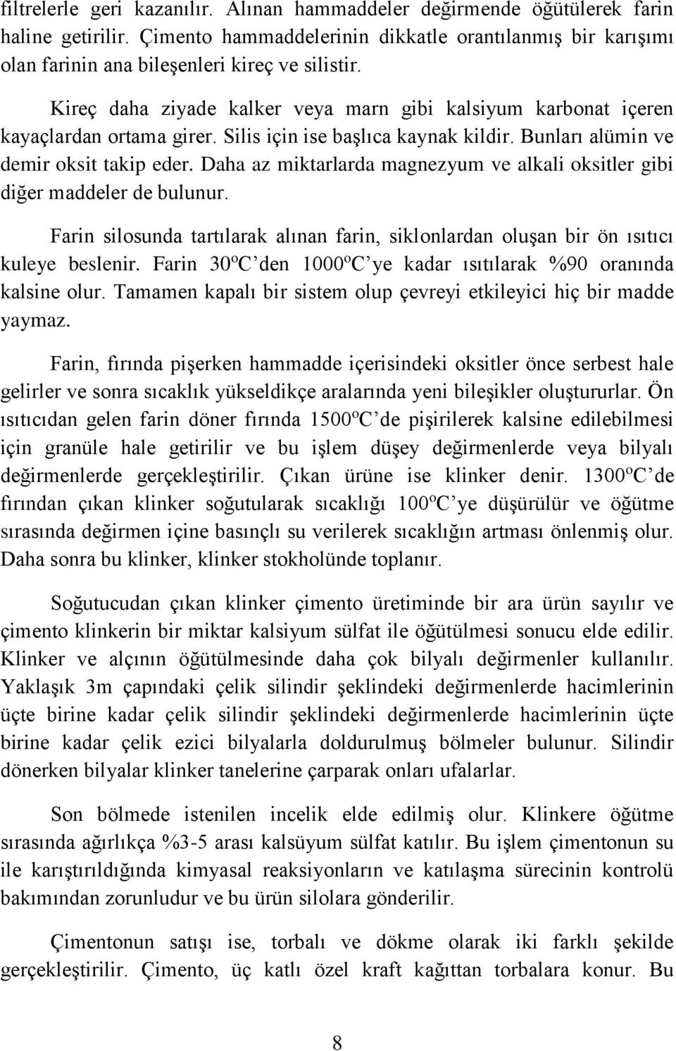 Daha az miktarlarda magnezyum ve alkali oksitler gibi diğer maddeler de bulunur. Farin silosunda tartılarak alınan farin, siklonlardan oluşan bir ön ısıtıcı kuleye beslenir.