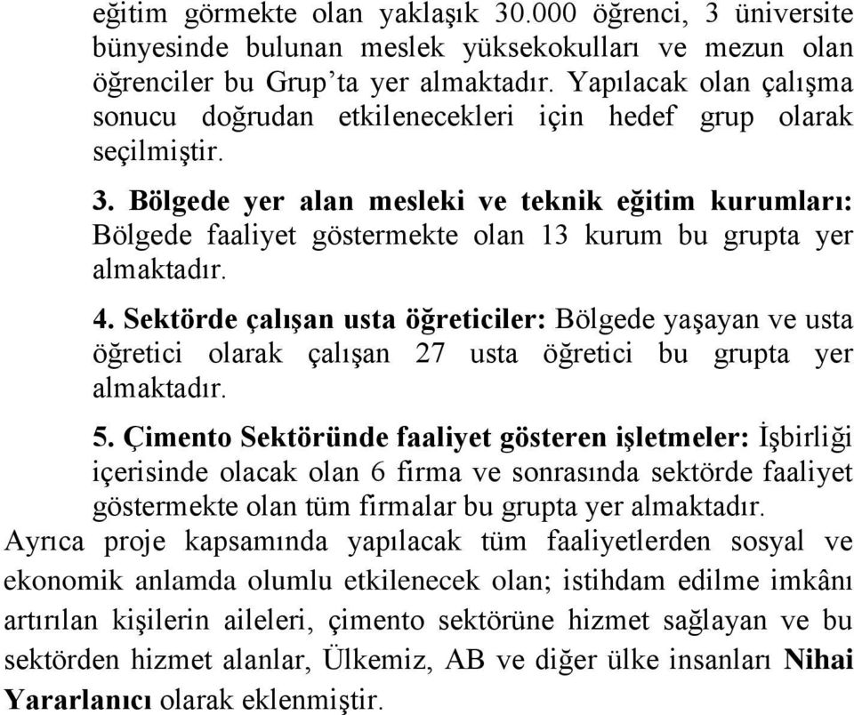 Bölgede yer alan mesleki ve teknik eğitim kurumları: Bölgede faaliyet göstermekte olan 13 kurum bu grupta yer almaktadır. 4.