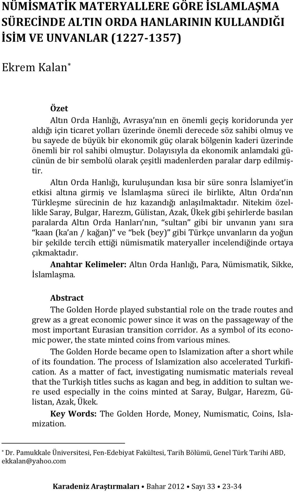 Dolayısıyla da ekonomik anlamdaki gücünün de bir sembolü olarak çeşitli madenlerden paralar darp edilmiştir.