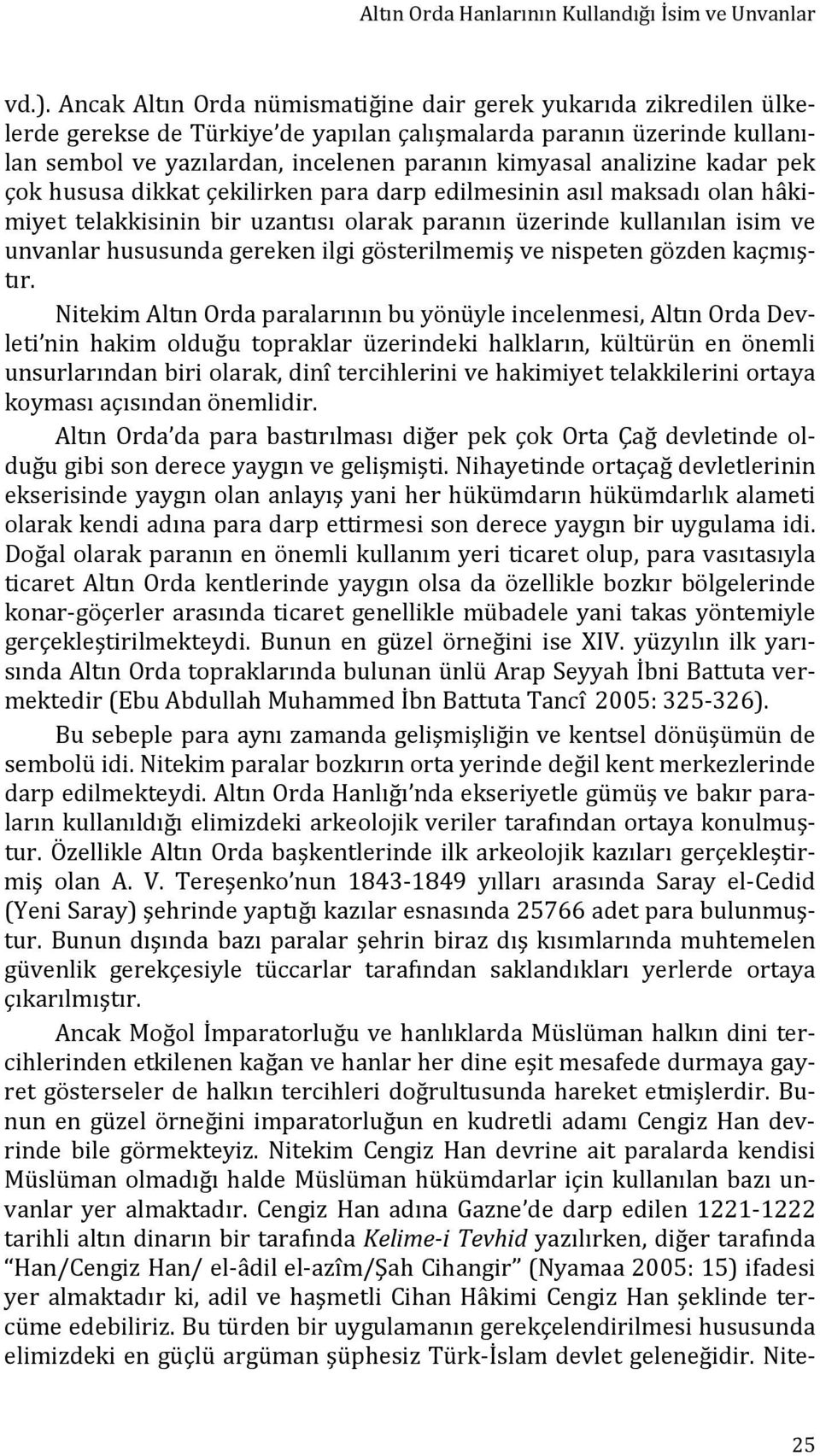 analizine kadar pek çok hususa dikkat çekilirken para darp edilmesinin asıl maksadı olan hâkimiyet telakkisinin bir uzantısı olarak paranın üzerinde kullanılan isim ve unvanlar hususunda gereken ilgi