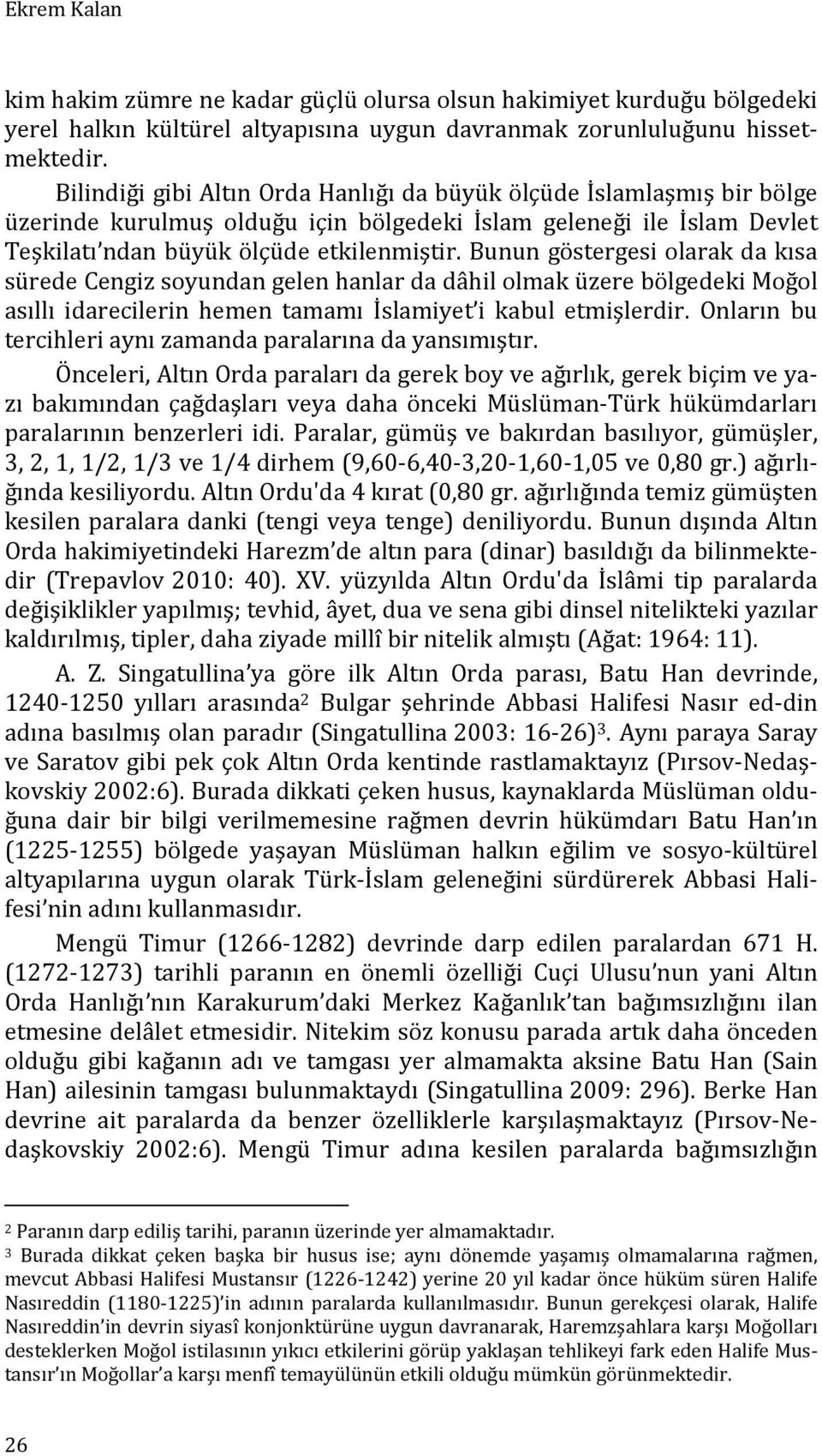 Bunun göstergesi olarak da kısa sürede Cengiz soyundan gelen hanlar da dâhil olmak üzere bölgedeki Moğol asıllı idarecilerin hemen tamamı İslamiyet i kabul etmişlerdir.