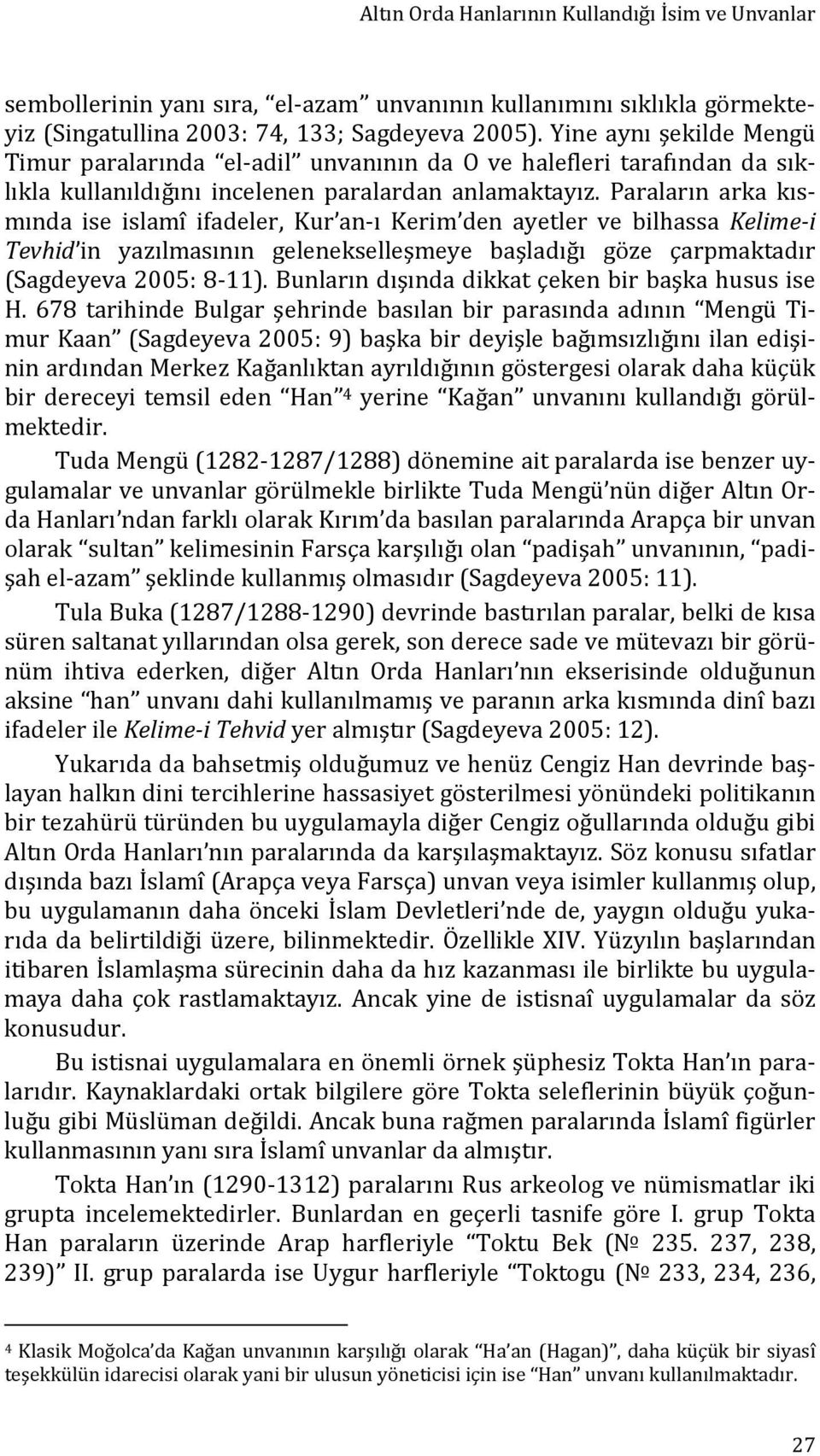 Paraların arka kısmında ise islamî ifadeler, Kur an ı Kerim den ayetler ve bilhassa Kelime i Tevhid in yazılmasının gelenekselleşmeye başladığı göze çarpmaktadır (Sagdeyeva 2005: 8 11).