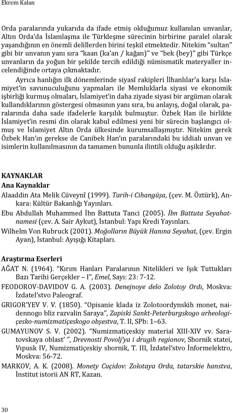 Nitekim sultan gibi bir unvanın yanı sıra kaan (ka an / kağan) ve bek (bey) gibi Türkçe unvanların da yoğun bir şekilde tercih edildiği nümismatik materyaller incelendiğinde ortaya çıkmaktadır.