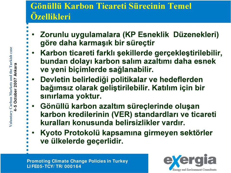 Devletin belirlediği politikalar ve hedeflerden bağımsız olarak geliştirilebilir. Katılım için bir sınırlama yoktur.