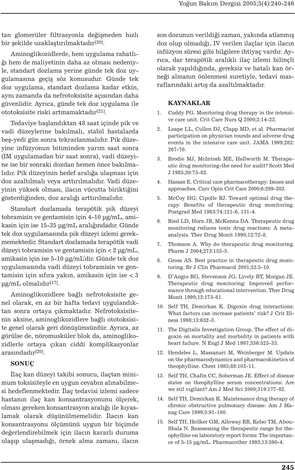 Günde tek doz uygulama, standart dozlama kadar etkin, aynı zamanda da nefrotoksisite açısından daha güvenlidir. Ayrıca, günde tek doz uygulama ile ototoksisite riski artmamaktadır [21].