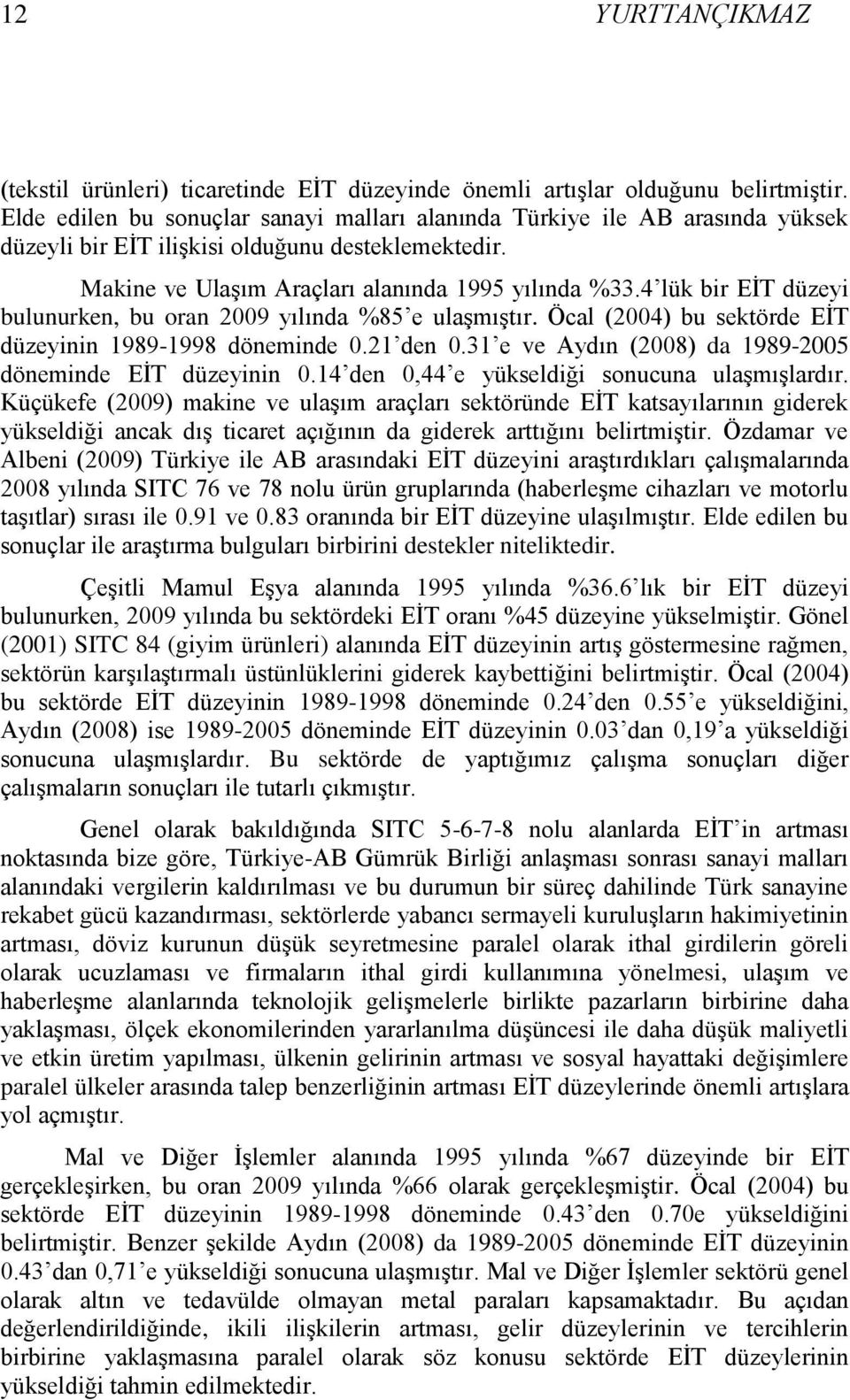 4 lük bir EĠT düzeyi bulunurken, bu oran 2009 yılında %85 e ulaģmıģtır. Öcal (2004) bu sektörde EĠT düzeyinin 1989-1998 döneminde 0.21 den 0.