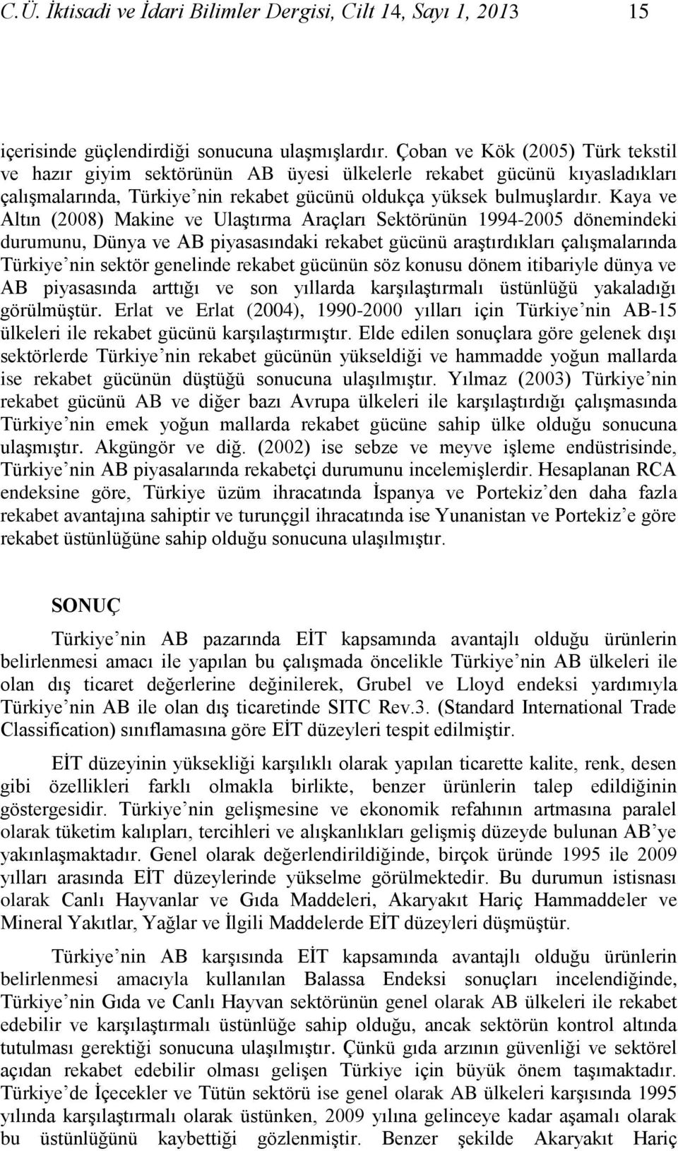 Kaya ve Altın (2008) Makine ve UlaĢtırma Araçları Sektörünün 1994-2005 dönemindeki durumunu, Dünya ve AB piyasasındaki rekabet gücünü araģtırdıkları çalıģmalarında Türkiye nin sektör genelinde