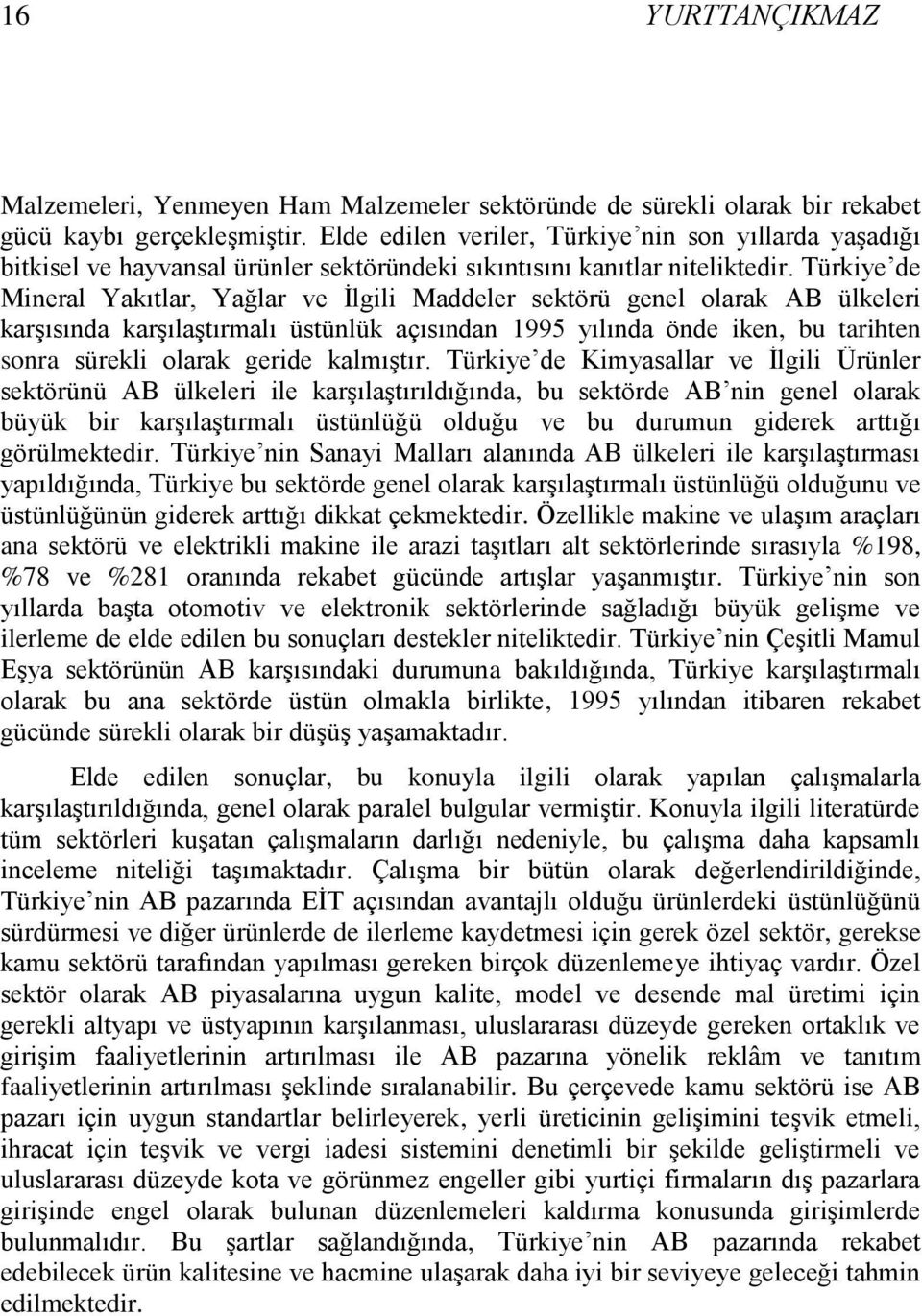 Türkiye de Mineral Yakıtlar, Yağlar ve Ġlgili Maddeler sektörü genel olarak AB ülkeleri karģısında karģılaģtırmalı üstünlük açısından 1995 yılında önde iken, bu tarihten sonra sürekli olarak geride