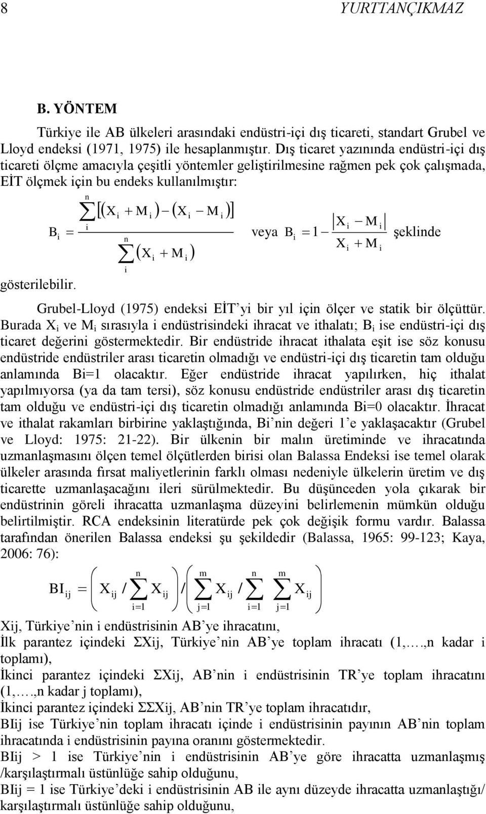 i n X M X M i n X i M i i i i B veya B i i i X i M i 1 Ģeklinde X M Grubel-Lloyd (1975) endeksi EĠT yi bir yıl için ölçer ve statik bir ölçüttür.