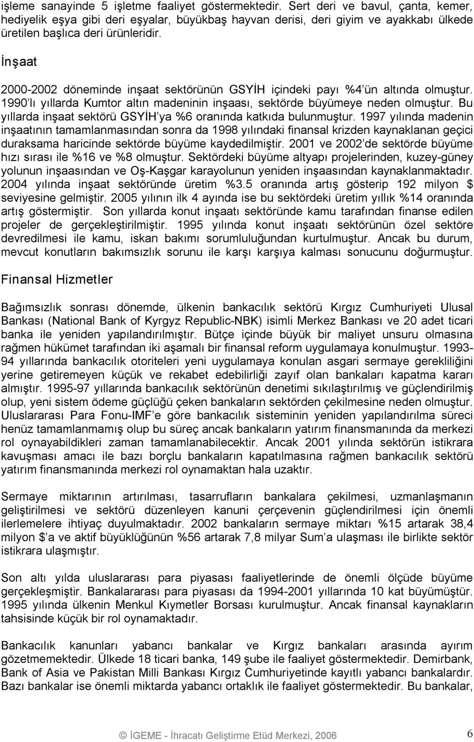 İnşaat 2000 2002 döneminde inşaat sektörünün GSYİH içindeki payı %4 ün altında olmuştur. 1990 lı yıllarda Kumtor altın madeninin inşaası, sektörde büyümeye neden olmuştur.