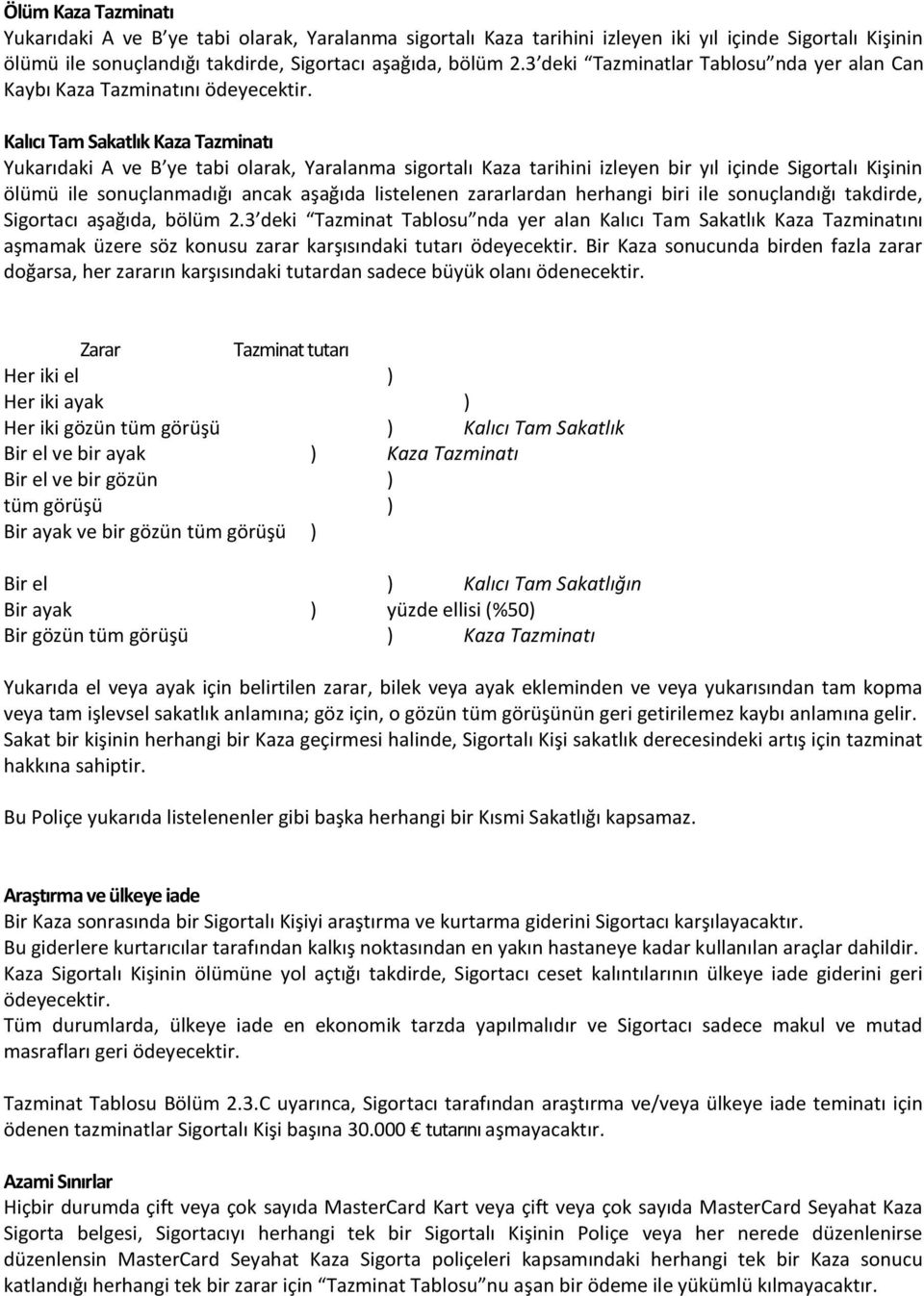 Kalıcı Tam Sakatlık Kaza Tazminatı Yukarıdaki A ve B ye tabi olarak, Yaralanma sigortalı Kaza tarihini izleyen bir yıl içinde Sigortalı Kişinin ölümü ile sonuçlanmadığı ancak aşağıda listelenen