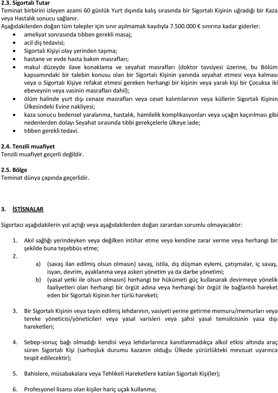 000 sınırına kadar giderler: ameliyat sonrasında tıbben gerekli masaj; acil diş tedavisi; Sigortalı Kişiyi olay yerinden taşıma; hastane ve evde hasta bakım masrafları; makul düzeyde ilave konaklama