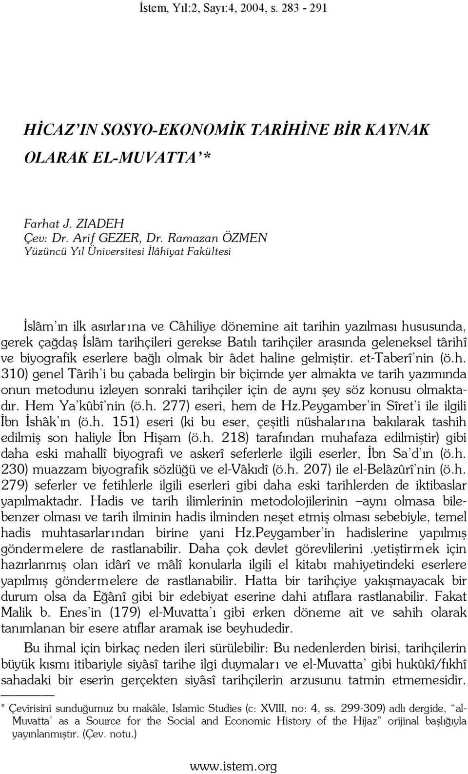 arasında geleneksel târihî ve biyografik eserlere bağlı olmak bir âdet haline gelmiştir. et-taberî nin (ö.h. 310) genel Târih i bu çabada belirgin bir biçimde yer almakta ve tarih yazımında onun metodunu izleyen sonraki tarihçiler için de aynı şey söz konusu olmaktadır.