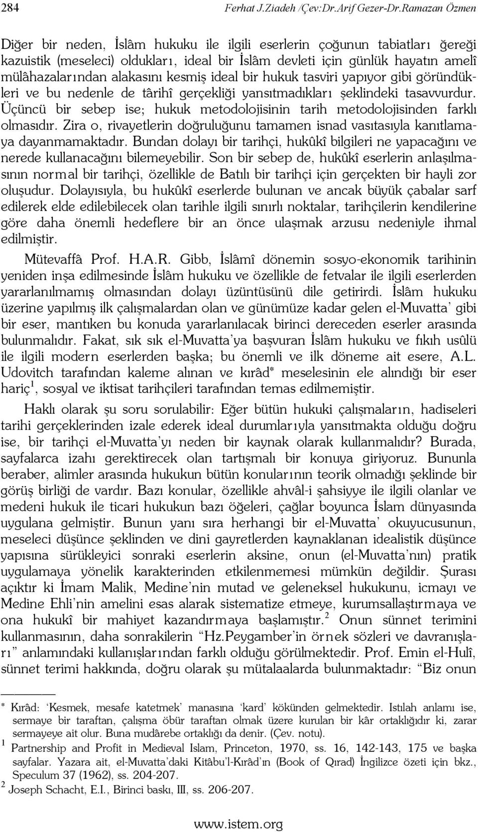 kesmiş ideal bir hukuk tasviri yapıyor gibi göründükleri ve bu nedenle de târihî gerçekliği yansıtmadıkları şeklindeki tasavvurdur.