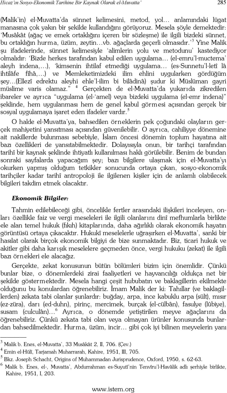 3 Yine Malik şu ifadelerinde, sünnet kelimesiyle alimlerin yolu ve metodunu kastediyor olmalıdır: Bizde herkes tarafından kabul edilen uygulama (el-emru l-muctema aleyh indena, ), kimsenin ihtilaf