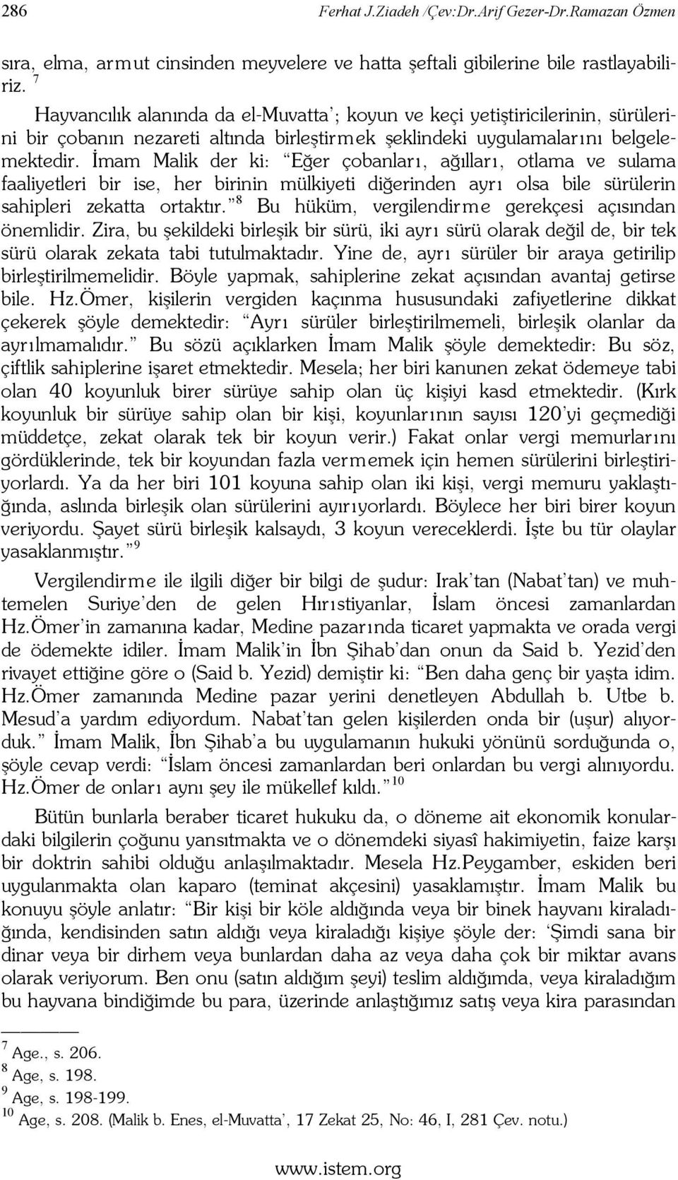 İmam Malik der ki: Eğer çobanları, ağılları, otlama ve sulama faaliyetleri bir ise, her birinin mülkiyeti diğerinden ayrı olsa bile sürülerin sahipleri zekatta ortaktır.