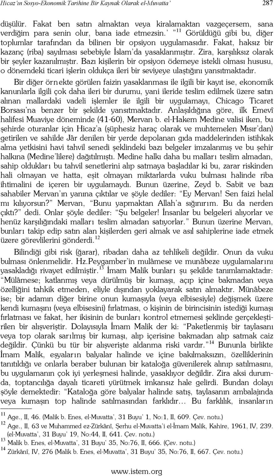 Zira, karşılıksız olarak bir şeyler kazanılmıştır. Bazı kişilerin bir opsiyon ödemeye istekli olması hususu, o dönemdeki ticari işlerin oldukça ileri bir seviyeye ulaştığını yansıtmaktadır.