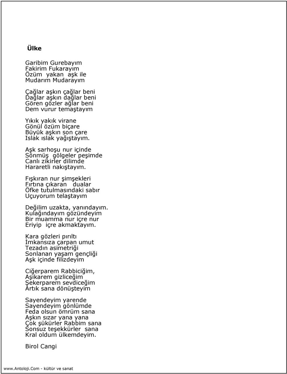 Fışkıran nur şimşekleri Fırtına çıkaran dualar Öfke tutulmasındaki sabır Uçuyorum telaştayım Değilim uzakta, yanındayım. Kulağındayım gözündeyim Bir muamma nur içre nur Eriyip içre akmaktayım.