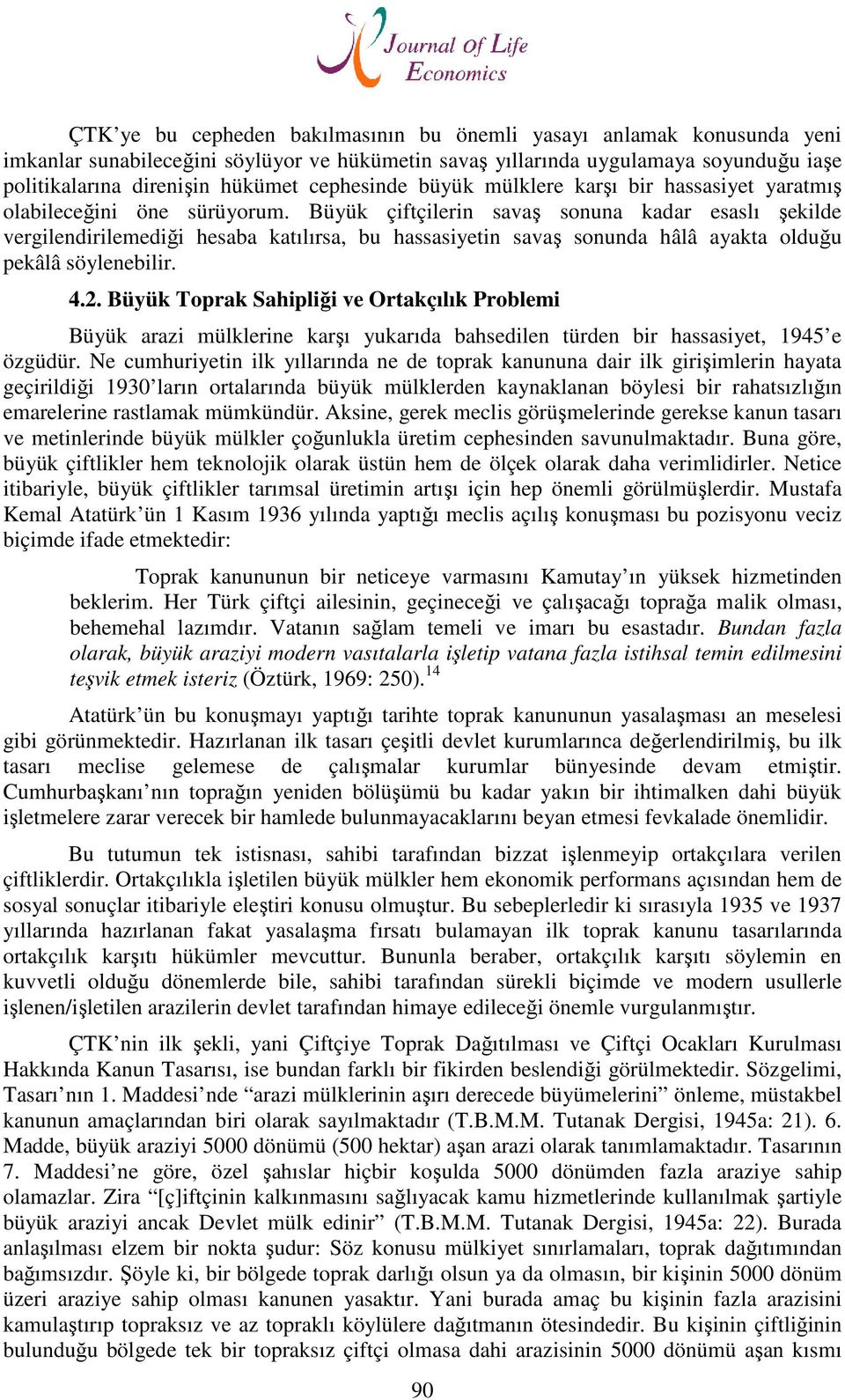 Büyük çiftçilerin savaş sonuna kadar esaslı şekilde vergilendirilemediği hesaba katılırsa, bu hassasiyetin savaş sonunda hâlâ ayakta olduğu pekâlâ söylenebilir. 4.2.