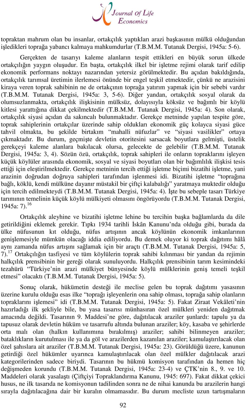 En başta, ortakçılık ilkel bir işletme rejimi olarak tarif edilip ekonomik performans noktayı nazarından yetersiz görülmektedir.