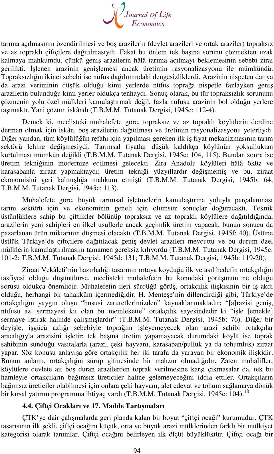 İşlenen arazinin genişlemesi ancak üretimin rasyonalizasyonu ile mümkündü. Topraksızlığın ikinci sebebi ise nüfus dağılımındaki dengesizliklerdi.