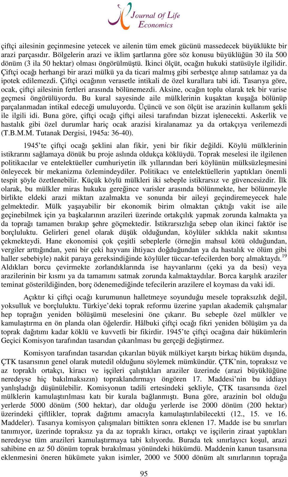 Çiftçi ocağı herhangi bir arazi mülkü ya da ticari malmış gibi serbestçe alınıp satılamaz ya da ipotek edilemezdi. Çiftçi ocağının verasetle intikali de özel kurallara tabi idi.