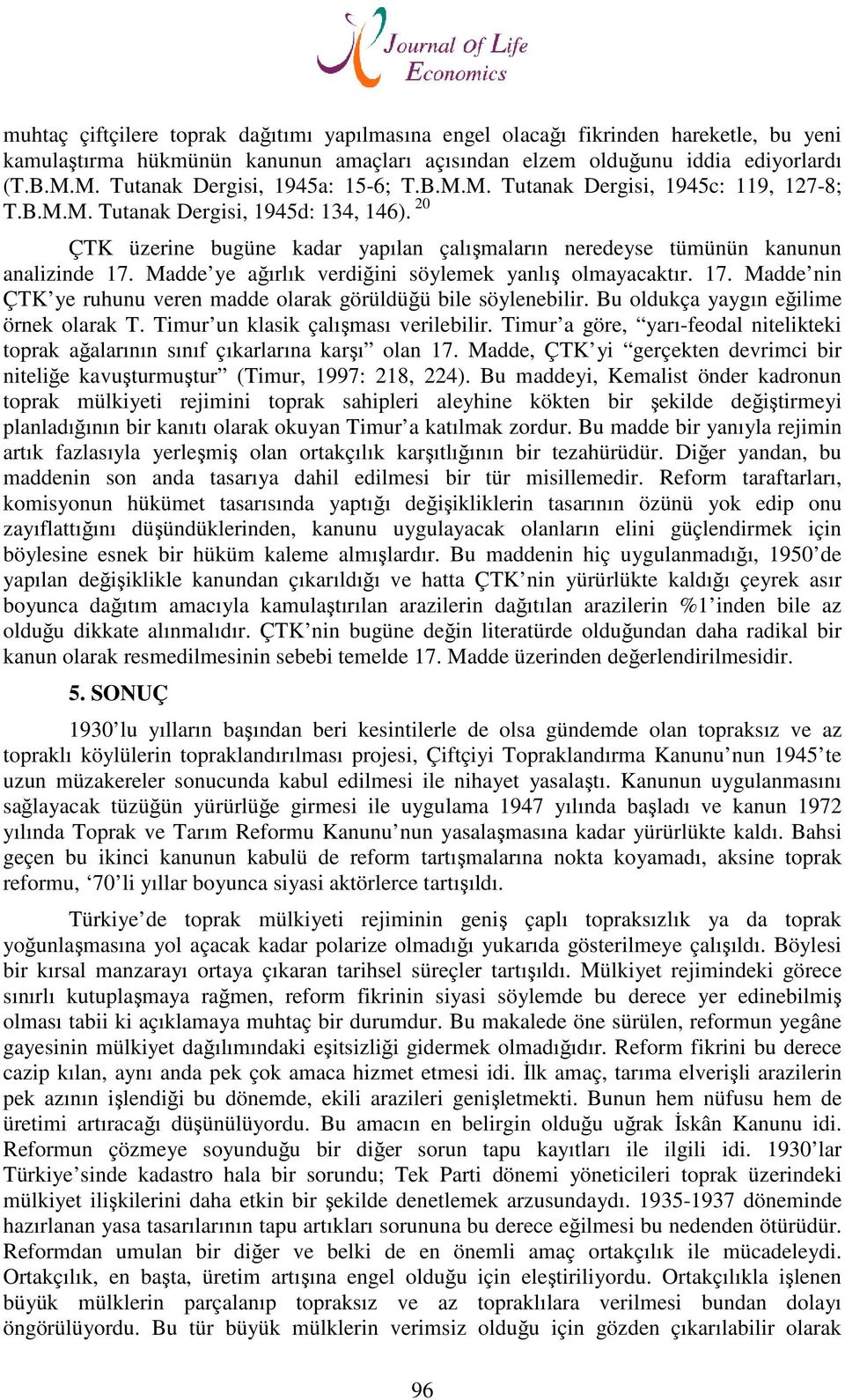 20 ÇTK üzerine bugüne kadar yapılan çalışmaların neredeyse tümünün kanunun analizinde 17. Madde ye ağırlık verdiğini söylemek yanlış olmayacaktır. 17. Madde nin ÇTK ye ruhunu veren madde olarak görüldüğü bile söylenebilir.