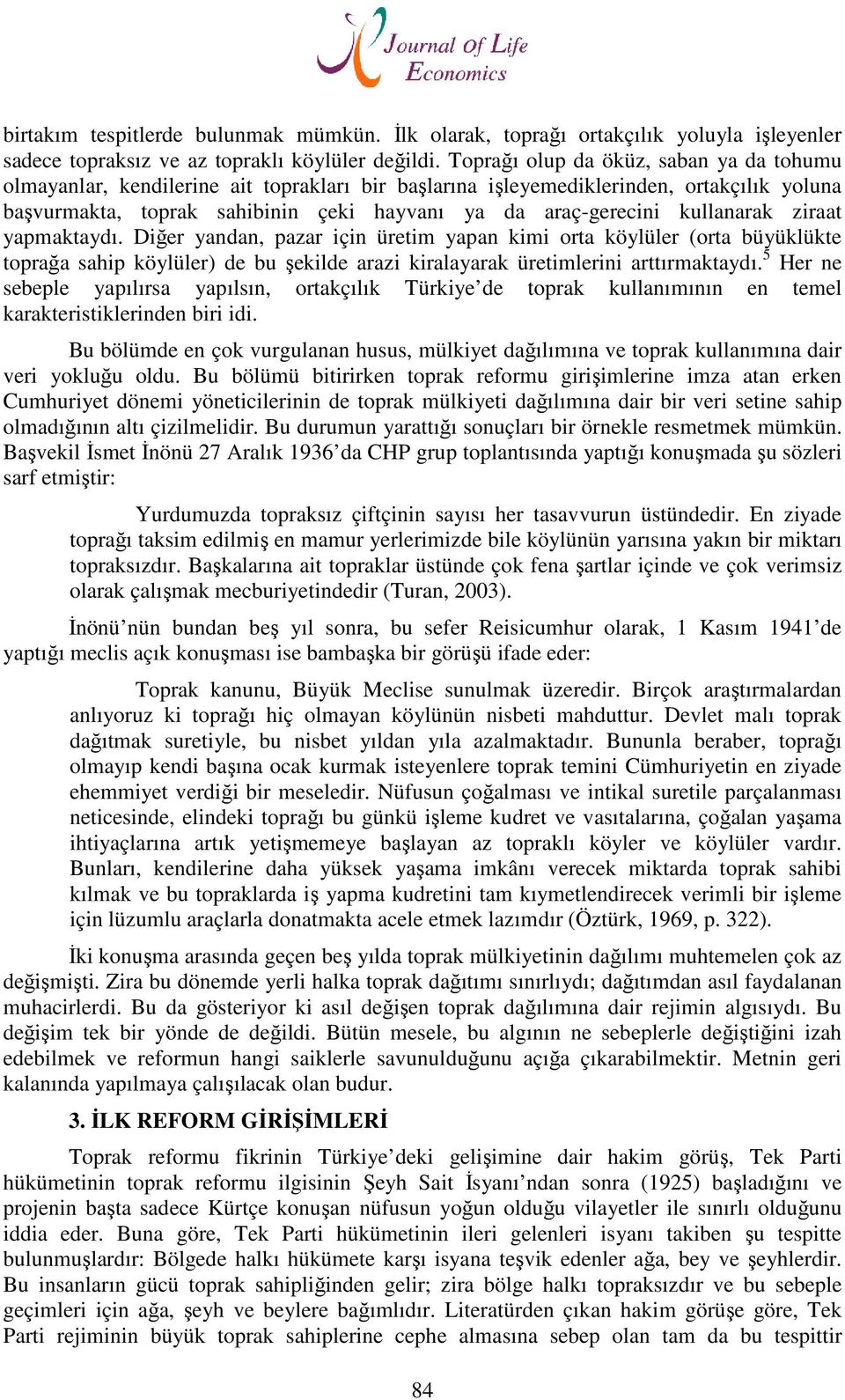 kullanarak ziraat yapmaktaydı. Diğer yandan, pazar için üretim yapan kimi orta köylüler (orta büyüklükte toprağa sahip köylüler) de bu şekilde arazi kiralayarak üretimlerini arttırmaktaydı.