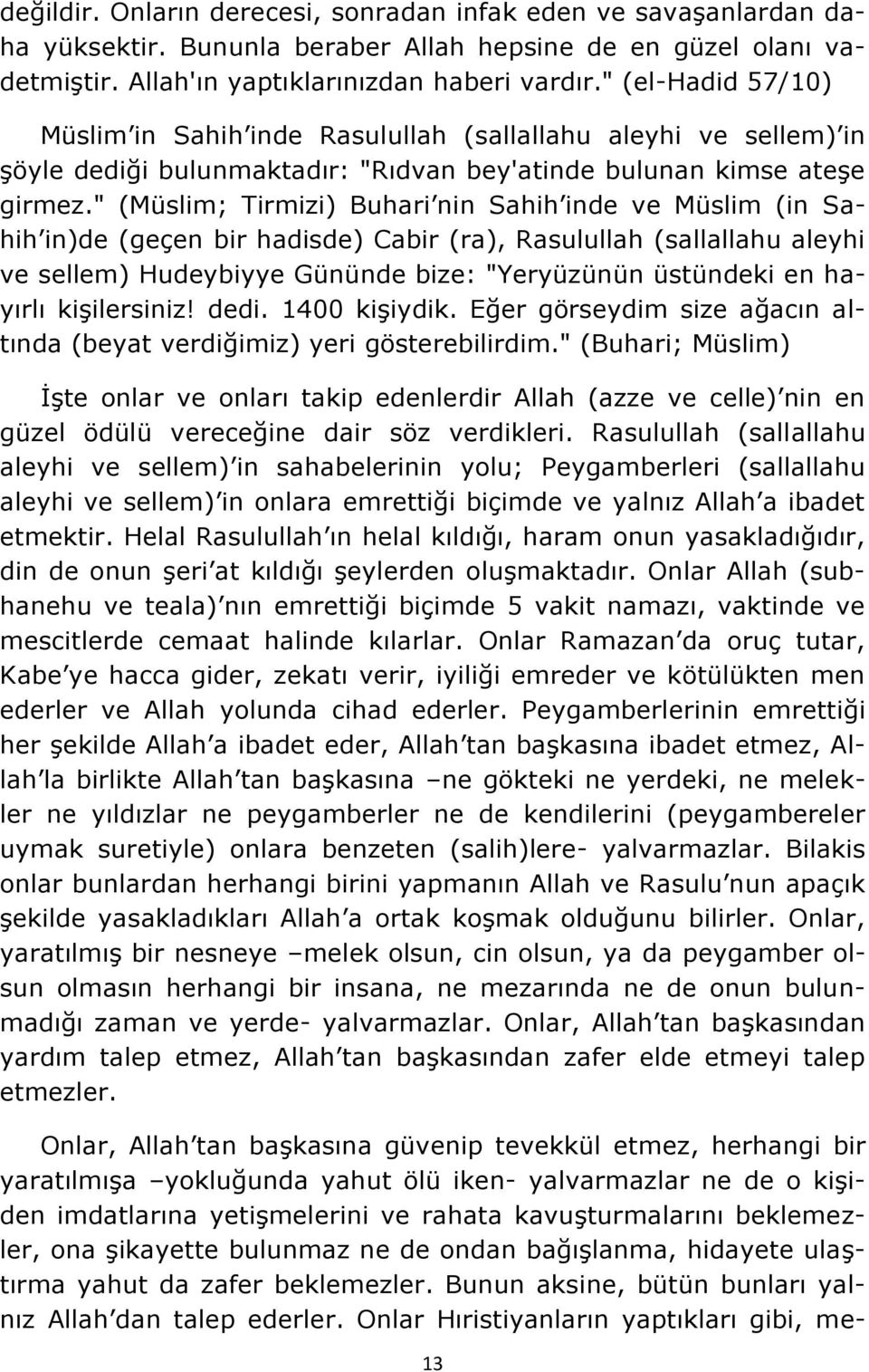 " (Müslim; Tirmizi) Buhari nin Sahih inde ve Müslim (in Sahih in)de (geçen bir hadisde) Cabir (ra), Rasulullah (sallallahu aleyhi ve sellem) Hudeybiyye Gününde bize: "Yeryüzünün üstündeki en hayırlı