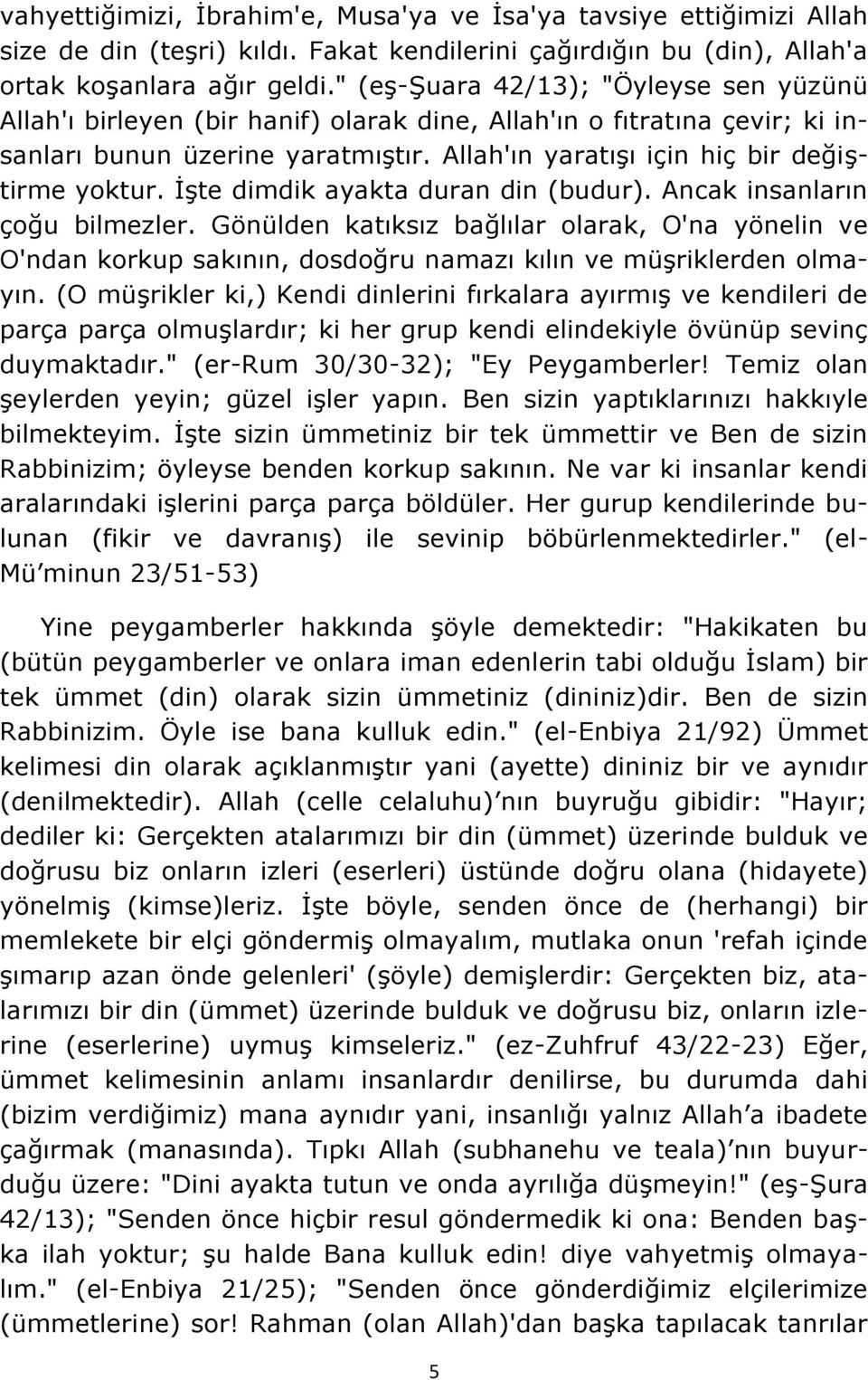 İşte dimdik ayakta duran din (budur). Ancak insanların çoğu bilmezler. Gönülden katıksız bağlılar olarak, O'na yönelin ve O'ndan korkup sakının, dosdoğru namazı kılın ve müşriklerden olmayın.