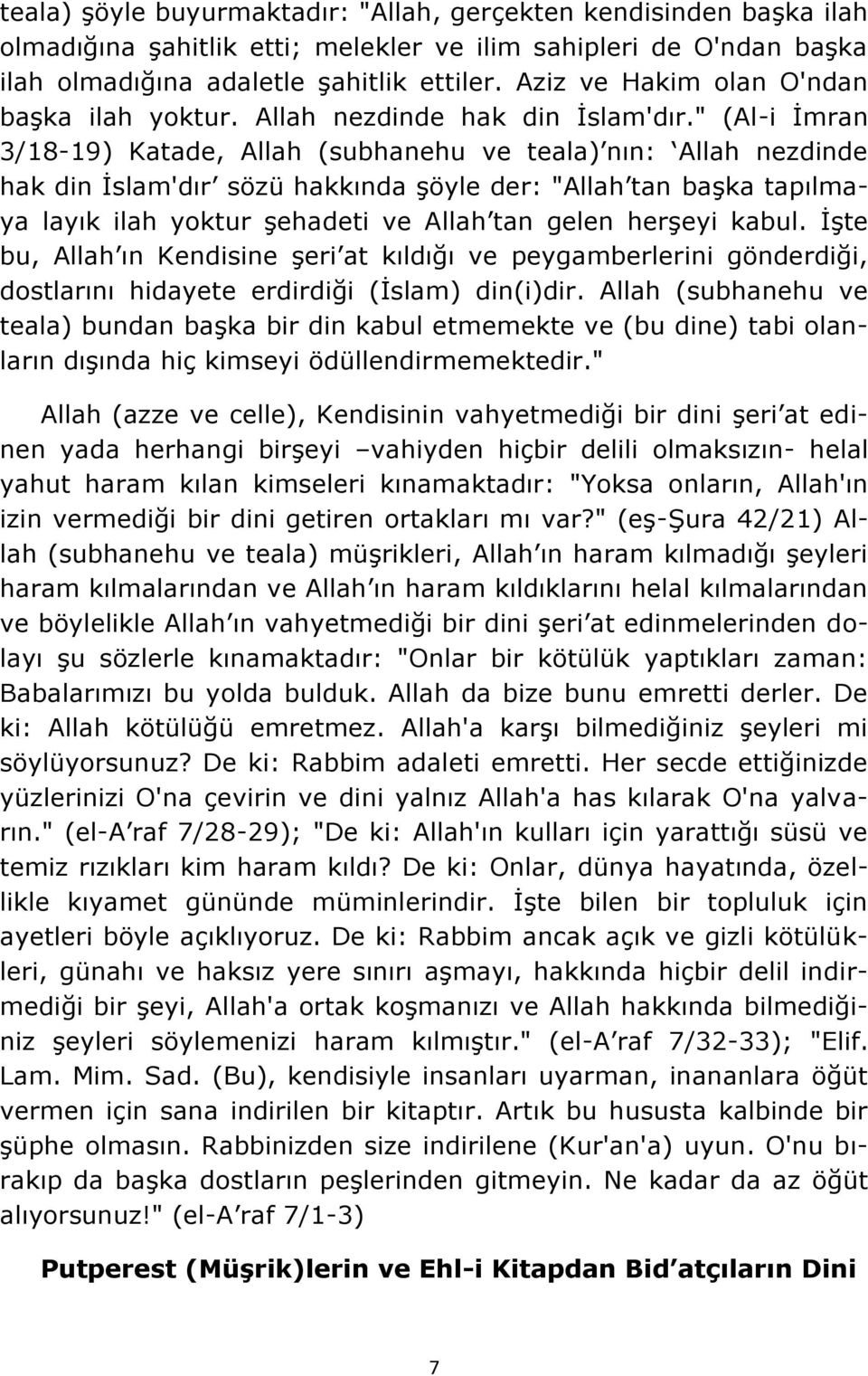 " (Al-i İmran 3/18-19) Katade, Allah (subhanehu ve teala) nın: Allah nezdinde hak din İslam'dır sözü hakkında şöyle der: "Allah tan başka tapılmaya layık ilah yoktur şehadeti ve Allah tan gelen