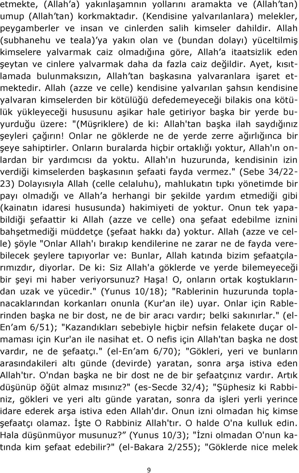 Ayet, kısıtlamada bulunmaksızın, Allah tan başkasına yalvaranlara işaret etmektedir.