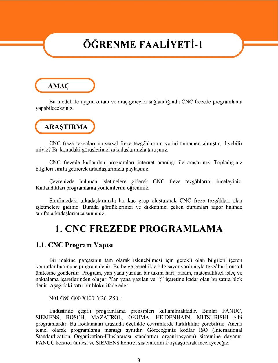 CNC frezede kullanılan programları internet aracılığı ile araştırınız. Topladığınız bilgileri sınıfa getirerek arkadaşlarınızla paylaşınız.