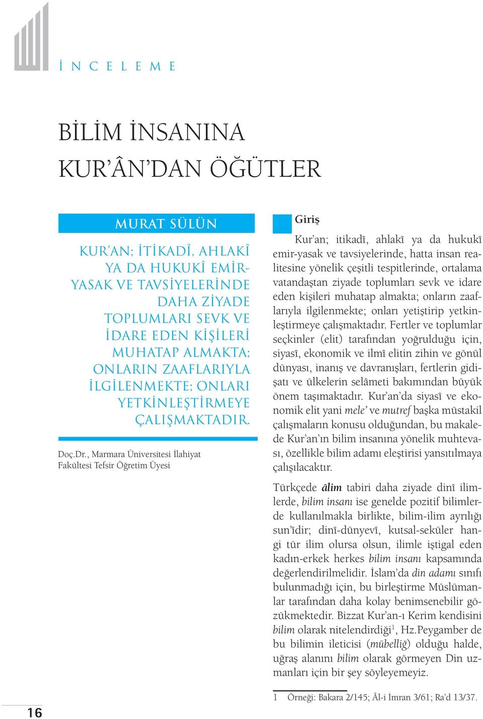 , Marmara Üniversitesi İlahiyat Fakültesi Tefsir Öğretim Üyesi Giriş Kur an; itikadî, ahlakî ya da hukukî emir-yasak ve tavsiyelerinde, hatta insan realitesine yönelik çeşitli tespitlerinde, ortalama