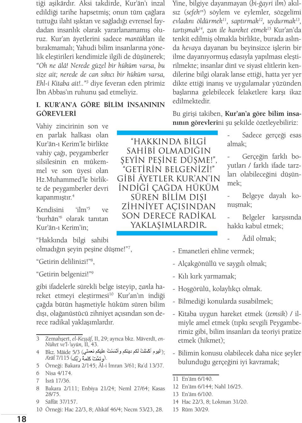 Nerede güzel bir hüküm varsa, bu size ait; nerede de can sıkıcı bir hüküm varsa, Ehl-i Kitaba ait!.. 3 diye feveran eden pîrimiz İbn Abbas ın ruhunu şad etmeliyiz. I.