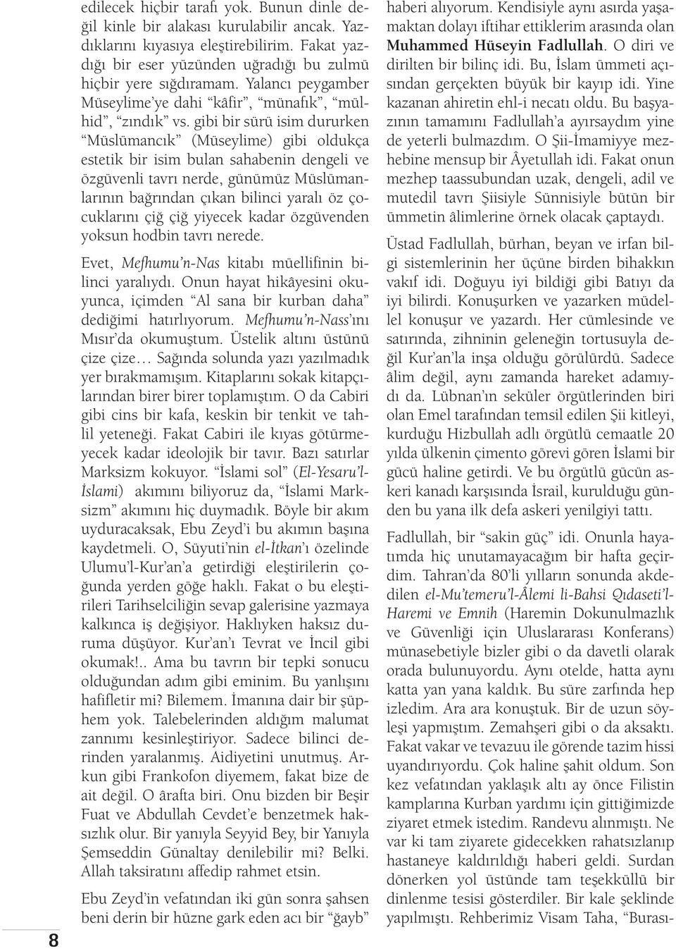 gibi bir sürü isim dururken Müslümancık (Müseylime) gibi oldukça estetik bir isim bulan sahabenin dengeli ve özgüvenli tavrı nerde, günümüz Müslümanlarının bağrından çıkan bilinci yaralı öz