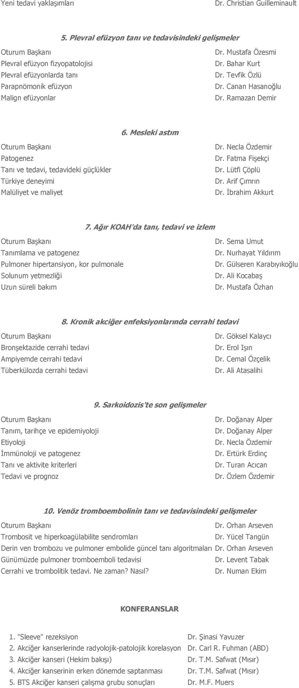 Canan Hasanoğlu Dr. Ramazan Demir 6. Mesleki astım Patogenez Tanı ve tedavi, tedavideki güçlükler Türkiye deneyimi Malüliyet ve maliyet Dr. Necla Özdemir Dr. Fatma Fişekçi Dr. Lütfi Çöplü Dr.