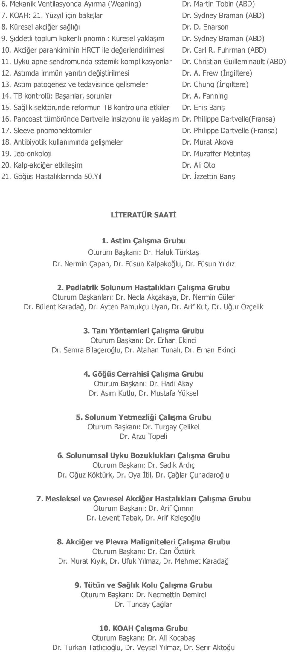 Uyku apne sendromunda sstemik komplikasyonlar Dr. Christian Guilleminault (ABD) 12. Astımda immün yanıtın değiştirilmesi Dr. A. Frew (İngiltere) 13. Astım patogenez ve tedavisinde gelişmeler Dr.