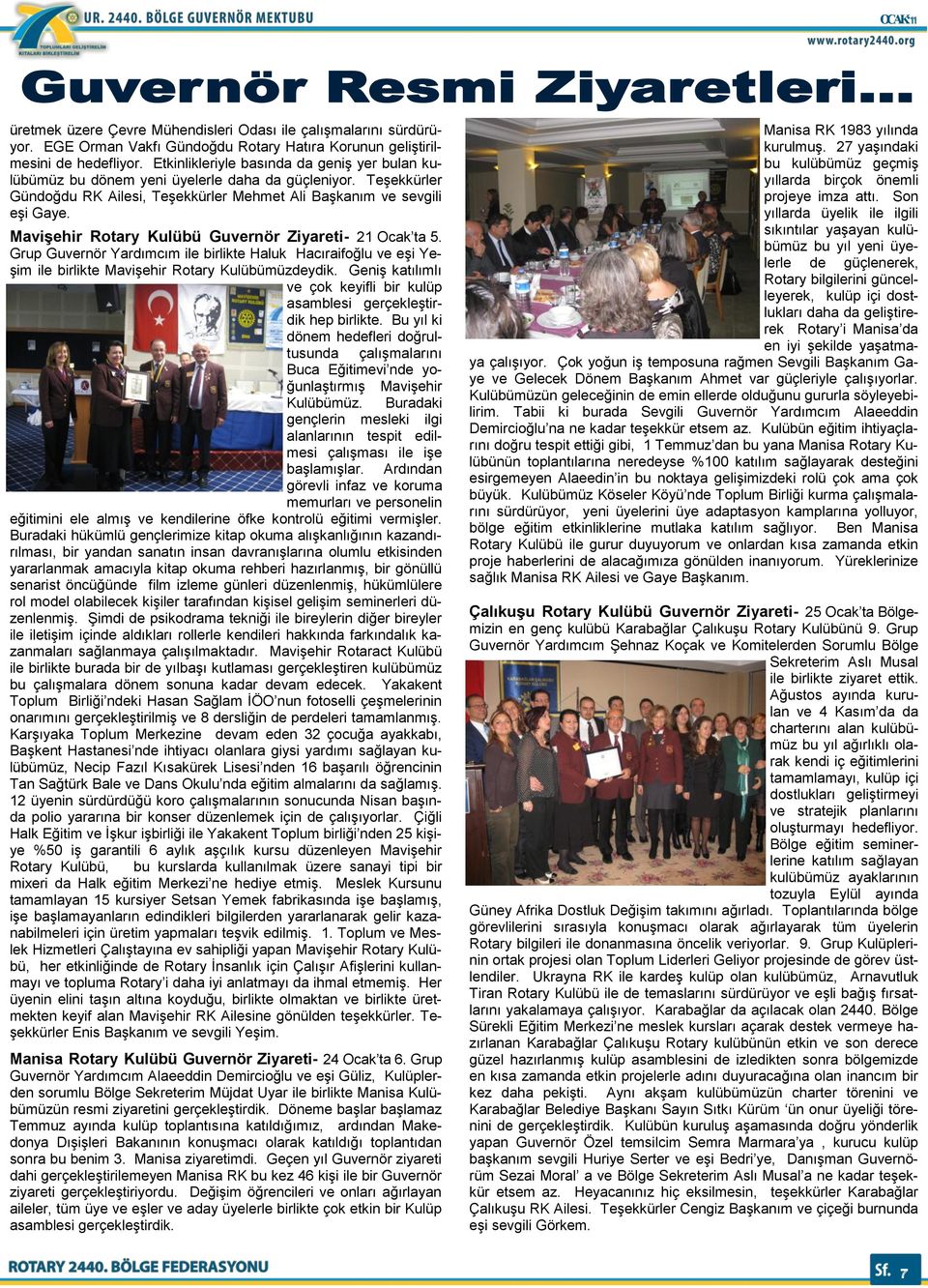 Mavişehir Rotary Kulübü Guvernör Ziyareti- 21 Ocak ta 5. Grup Guvernör Yardımcım ile birlikte Haluk Hacıraifoğlu ve eģi Ye- Ģim ile birlikte MaviĢehir Rotary Kulübümüzdeydik.