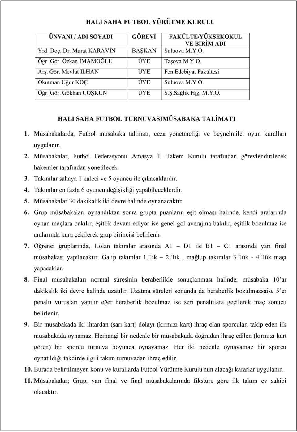 Müsabakalarda, Futbol müsabaka talimatı, ceza yönetmeliği ve beynelmilel oyun kuralları uygulanır. 2.