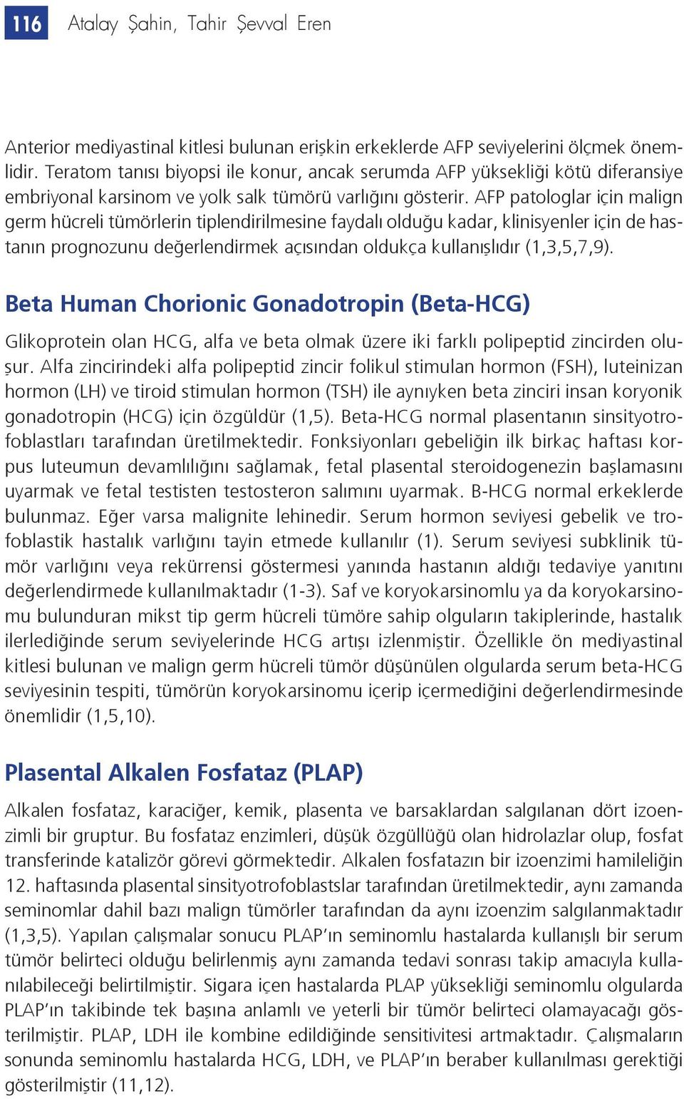 AFP patologlar için malign germ hücreli tümörlerin tiplendirilmesine faydalı olduğu kadar, klinisyenler için de hastanın prognozunu değerlendirmek açısından oldukça kullanışlıdır (1,3,5,7,9).