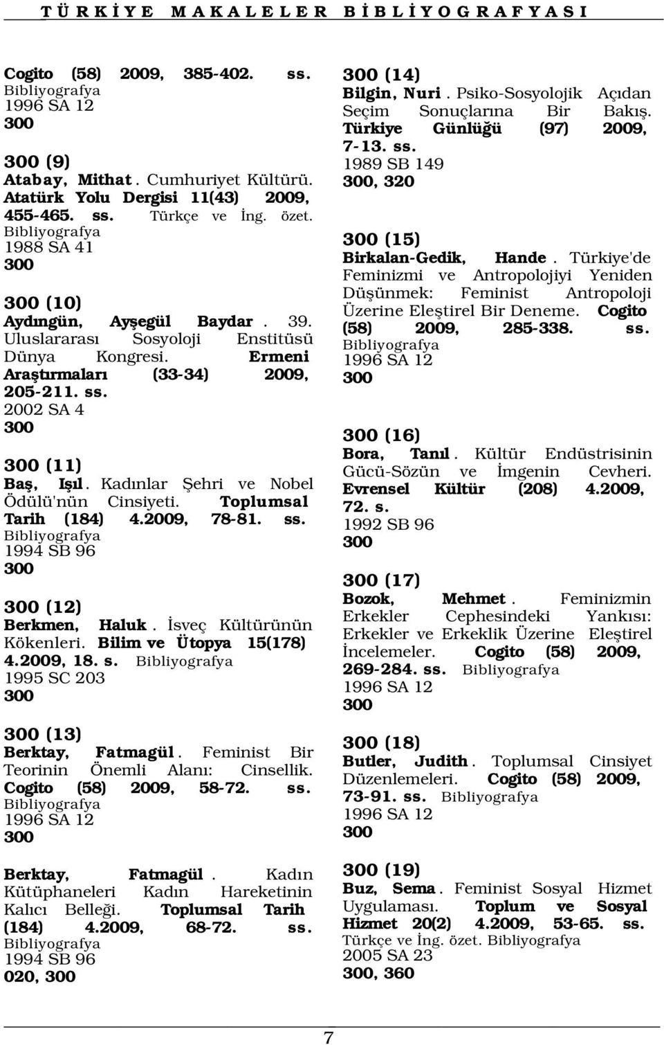 Kad nlar fiehri ve Nobel Ödülü'nün Cinsiyeti. Toplumsal Tarih (184) 4.2009, 78-81. ss. 1994 SB 96 300 300 (12) Berkmen, Haluk. sveç Kültürünün Kökenleri. Bilim ve Ütopya 15(178) 4.2009, 18. s. 1995 SC 203 300 300 (13) Berktay, Fatmagül.