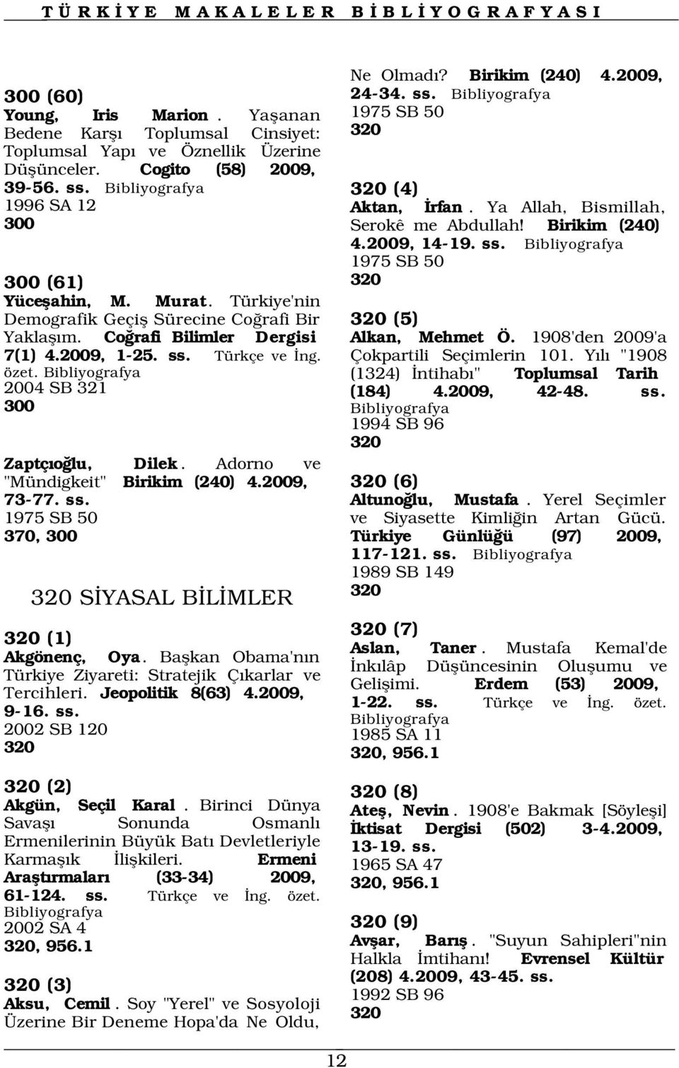 Türkiye'nin Demografik Geçifl Sürecine Co rafi Bir Yaklafl m. Co rafi Bilimler Dergisi 7(1) 4.2009, 1-25. ss. Türkçe ve ng. özet. 2004 SB 321 300 Zaptç o lu, Dilek.