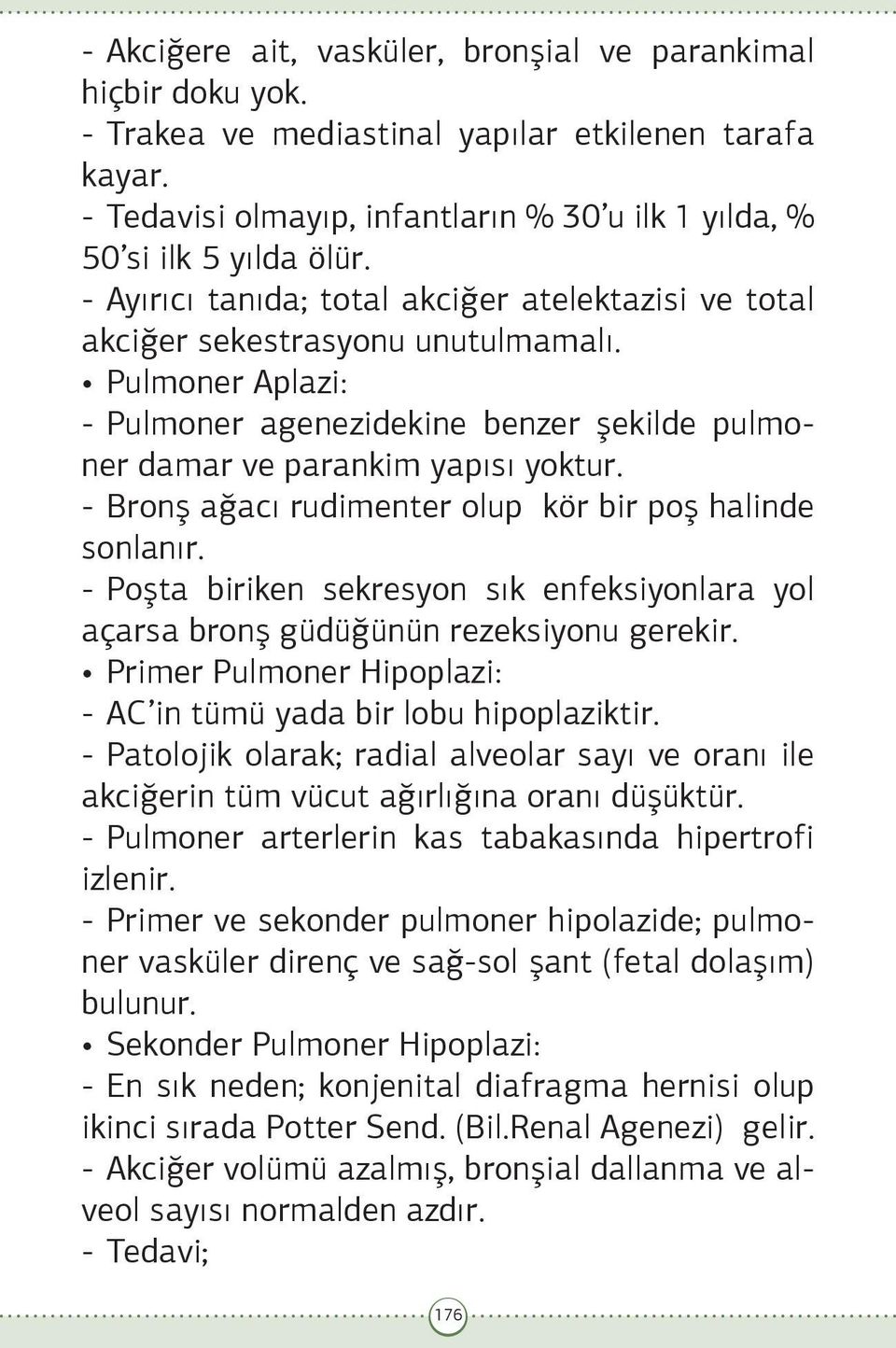 - Bronş ağacı rudimenter olup kör bir poş halinde sonlanır. - Poşta biriken sekresyon sık enfeksiyonlara yol açarsa bronş güdüğünün rezeksiyonu gerekir.