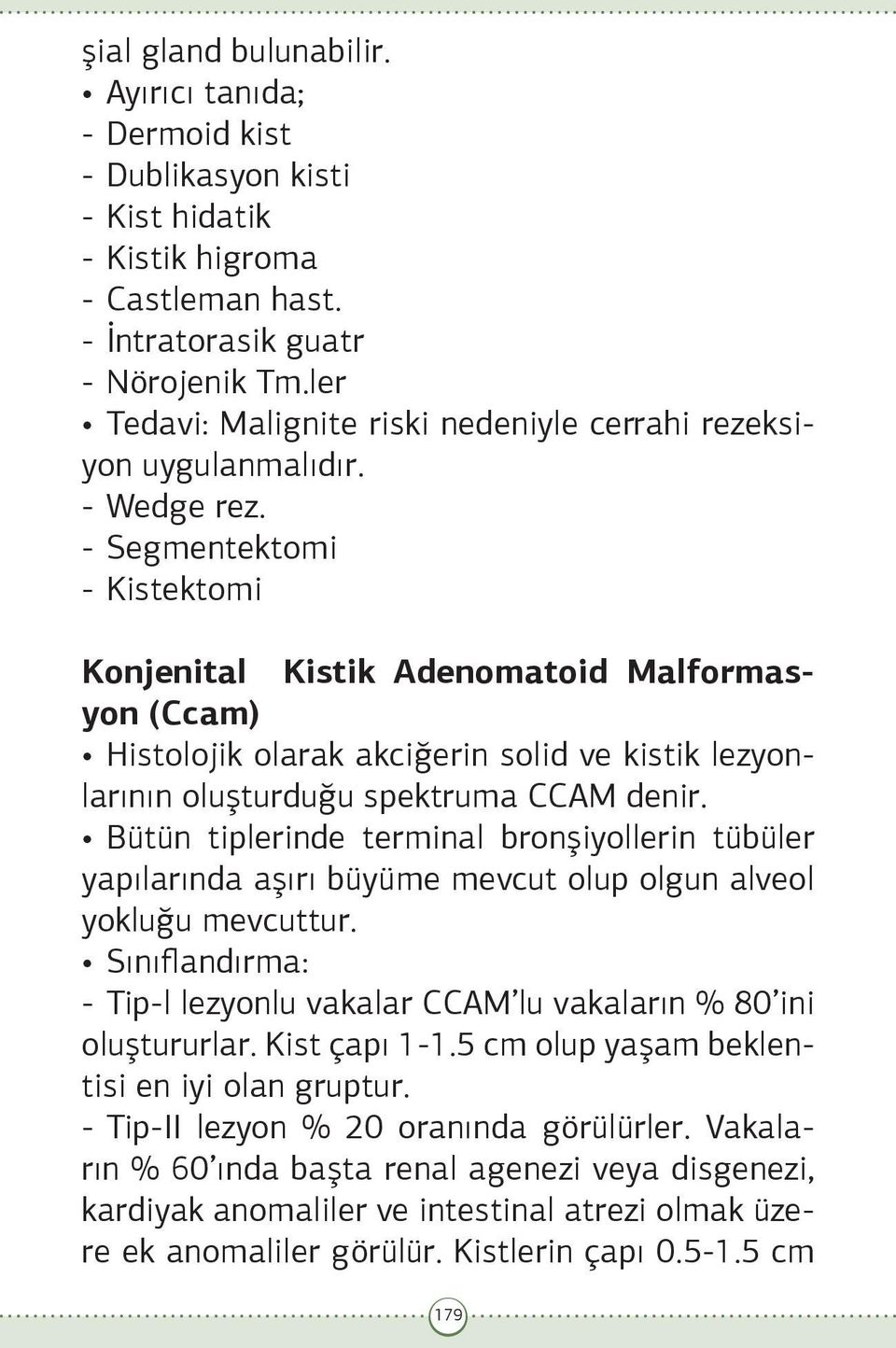 - Segmentektomi - Kistektomi Konjenital Kistik Adenomatoid Malformasyon (Ccam) Histolojik olarak akciğerin solid ve kistik lezyonlarının oluşturduğu spektruma CCAM denir.