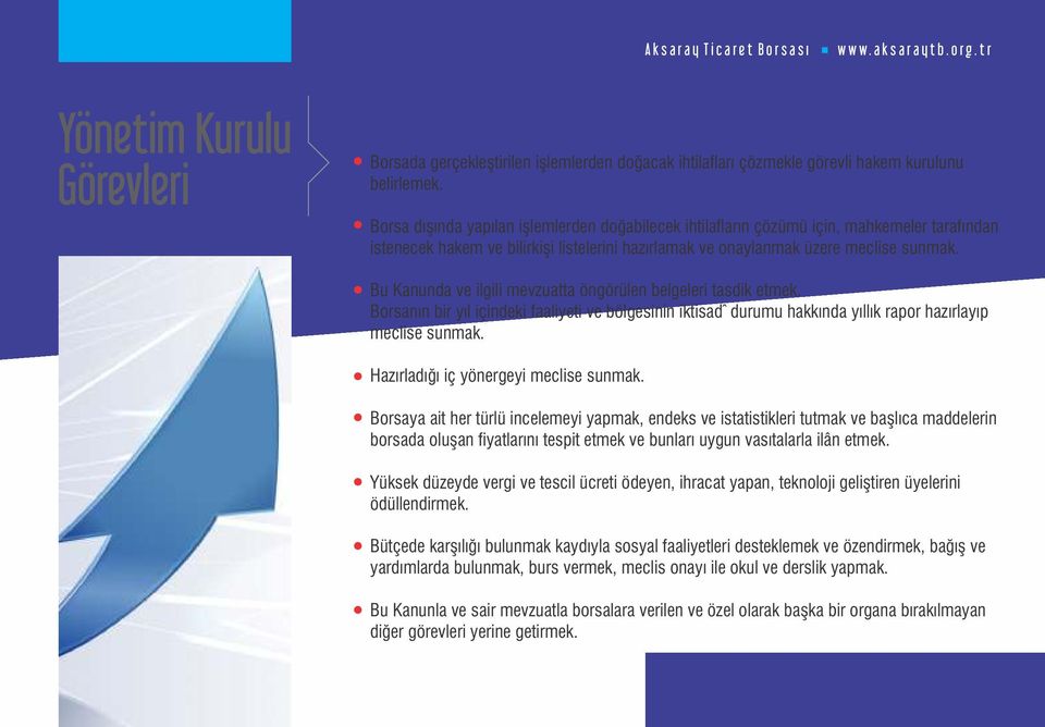 Bu Kanunda ve ilgili mevzuatta öngörülen belgeleri tasdik etmek. Borsanın bir yıl içindeki faaliyeti ve bölgesinin iktisadî durumu hakkında yıllık rapor hazırlayıp meclise sunmak.