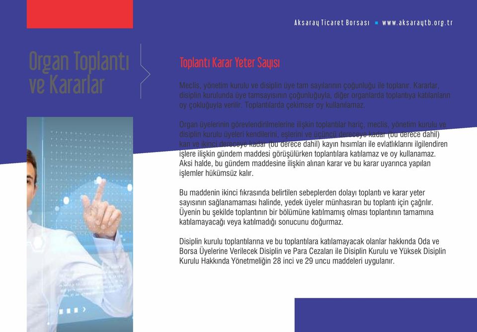 Organ üyelerinin görevlendirilmelerine ilişkin toplantılar hariç, meclis, yönetim kurulu ve disiplin kurulu üyeleri kendilerini, eşlerini ve üçüncü dereceye kadar (bu derece dahil) kan ve ikinci