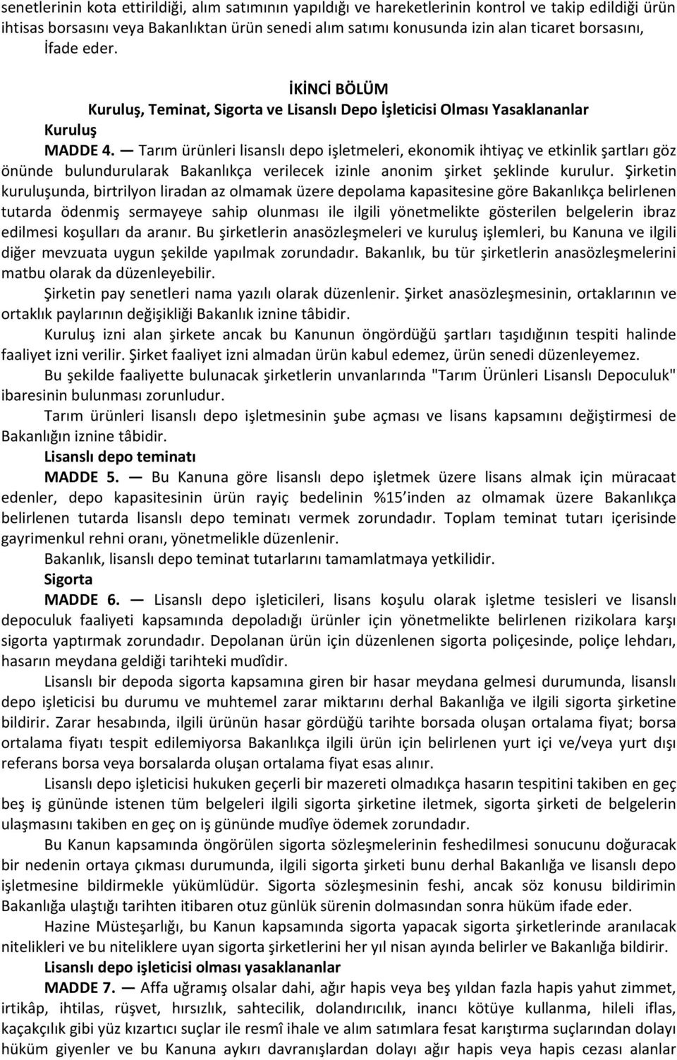 Tarım ürünleri lisanslı depo işletmeleri, ekonomik ihtiyaç ve etkinlik şartları göz önünde bulundurularak Bakanlıkça verilecek izinle anonim şirket şeklinde kurulur.