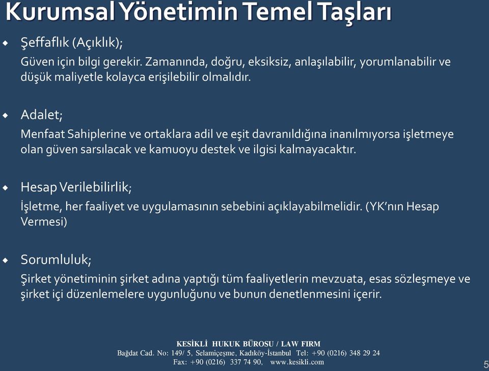 Adalet; Menfaat Sahiplerine ve ortaklara adil ve eşit davranıldığına inanılmıyorsa işletmeye olan güven sarsılacak ve kamuoyu destek ve ilgisi