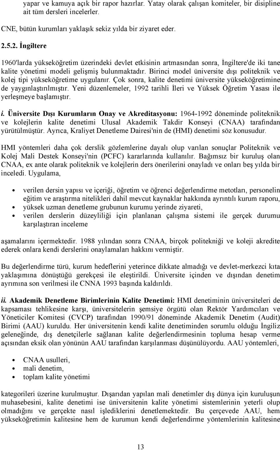 Birinci model üniversite dışı politeknik ve kolej tipi yükseköğretime uygulanır. Çok sonra, kalite denetimi üniversite yükseköğretimine de yaygınlaştırılmıştır.